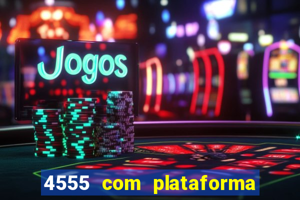 4555 com plataforma de jogos